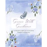 Grieve with Guidance a 30-day guide to support you on your journey through loss and forgiveness