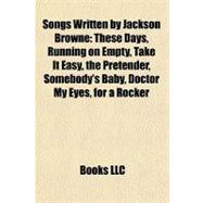 Songs Written by Jackson Browne : These Days, Running on Empty, Take It Easy, the Pretender, Somebody's Baby, Doctor My Eyes, for a Rocker