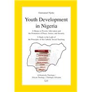 Youth Development in Nigeria A Means to Poverty Alleviation and the Promotion of Peace, Justice, and Security. A Study in the Light of the Principles of the Catholic Social Teaching
