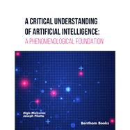 A Critical Understanding of Artificial Intelligence: A Phenomenological Foundation