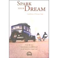 Spark Your Dream: A True Life Story Where Dreams Are Fulfilled and We Are Inspired to Conquer Ours