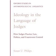 Ideology in the Language of Judges How Judges Practice Law, Politics, and Courtroom Control