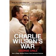 Charlie Wilson's War The Extraordinary Story of How the Wildest Man in Congress and a Rogue CIA Agent Changed the History of Our Times