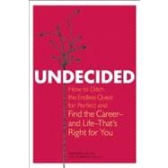 Undecided How to Ditch the Endless Quest for Perfect and Find the Career -- and Life --That's Right for You