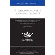 Intellectual Property Licensing Strategies, 2011 Ed : Leading Lawyers on Educating Clients, Drafting Licensing Agreements, and Resolving Disputes (Inside the Minds)