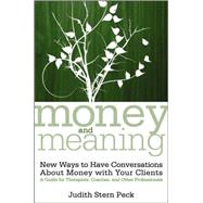 Money and Meaning, + URL New Ways to Have Conversations About Money with Your Clients--A Guide for Therapists, Coaches, and Other Professionals