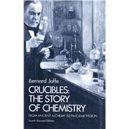 Crucibles The Story of Chemistry from Ancient Alchemy to Nuclear Fission