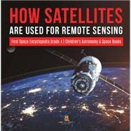 How Satellites Are Used for Remote Sensing | First Space Encyclopedia Grade 4 | Children's Astronomy & Space Books