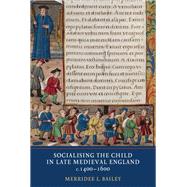 Socialising the Child in Late Medieval England, C. 1400-1600