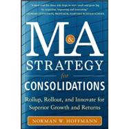 Mergers and Acquisitions Strategy for Consolidations:  Roll Up, Roll Out and Innovate for Superior Growth and Returns