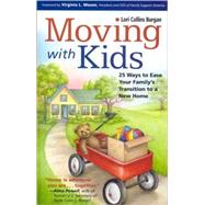 Moving with Kids : 25 Ways to Ease Your Family's Transition to a New Home
