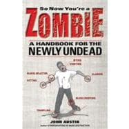 So Now You're a Zombie A Handbook for the Newly Undead