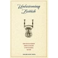 Unbecoming British How Revolutionary America Became a Postcolonial Nation