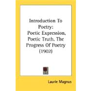 Introduction to Poetry : Poetic Expression, Poetic Truth, the Progress of Poetry (1902)