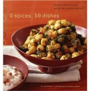 5 Spices, 50 Dishes Simple Indian Recipes Using Five Common Spices