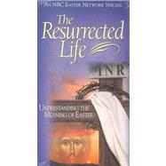 The Resurrected Life: Understanding the Meaning of Easter