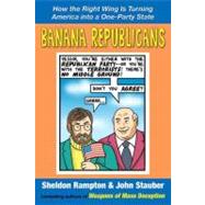 Banana Republicans : How the Right Wing Is Turning America into a One-Party State