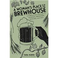 A Woman's Place Is in the Brewhouse A Forgotten History of Alewives, Brewsters, Witches, and CEOs