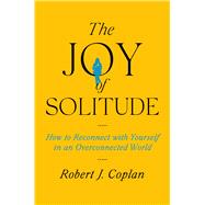 The Joy of Solitude How to Reconnect with Yourself in an Overconnected World