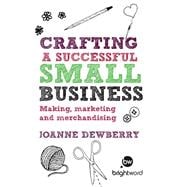Crafting a Successful Small Business: Making, Marketing and Merchandising