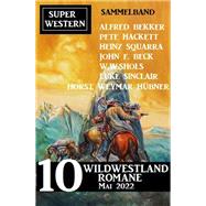 10 Wildwestland Romane Mai 2022: Super Western Sammelband