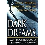 Dark Dreams : Sexual Violence, Homicide, and the Criminal Mind