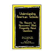 Understanding American Schools : The Answers to Newcomers' Most Frequently Asked Questions