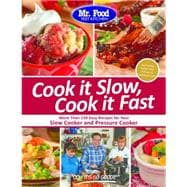 Mr. Food Test Kitchen Cook it Slow, Cook it Fast More Than 150 Easy Recipes For Your Slow Cooker and Pressure Cooker