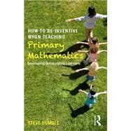 How to be Inventive When Teaching Primary Mathematics: Developing outstanding learners