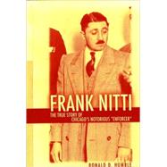 Frank Nitti The True Story of Chicago's Notorious Enforcer