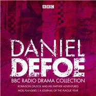 The Daniel Defoe BBC Radio Drama Collection Robinson Crusoe, Moll Flanders & A Journal of the Plague Year