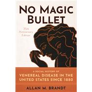 No Magic Bullet A Social History of Venereal Disease in the United States since 1880- 35th Anniversary Edition