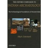 The Oxford Companion to Indian Archaeology The Archaeological Foundations of Ancient India