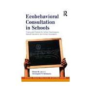 Ecobehavioral Consultation in Schools: Theory and Practice for School Psychologists, Special Educators, and School Counselors