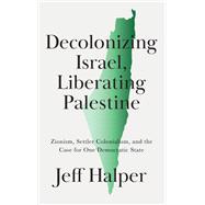 Decolonizing Israel, Liberating Palestine