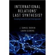 International Relations' Last Synthesis? Decoupling Constructivist and Critical Approaches