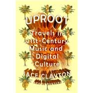 Uproot Travels in 21st-Century Music and Digital Culture