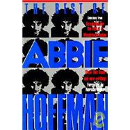 The Best of Abbie Hoffman : Selections from Revolution for the Hell of It, Woodstock Nation, Steal This Book and New Writings