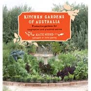 Kitchen Gardens of Australia Eighteen Productive Gardens for Inpsiration and Practical Advice