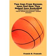 Two Guys from Barnum, Iowa and How They Helped Save Basketball: A History of U.S. Patent 4,534,556 for a Break-Away Basketball Goal :  Paul D. Estlund and Kenneth F. Estlund, Inventors