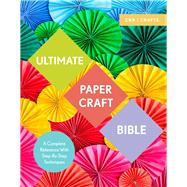 Ultimate Paper Craft Bible A complete reference with step-by-step techniques