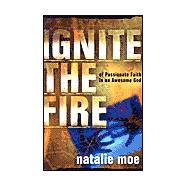 Ignite the Fire : Of Passionate Faith in an Awesome God