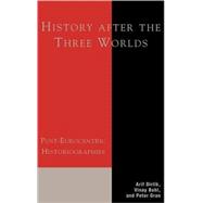 History After the Three Worlds Post-Eurocentric Historiographies