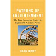 Patrons of Enlightenment The Free Economic Society in Eighteenth-Century Russia