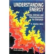 Understanding Energy : Energy, Entropy and Thermodynamics for Every Man