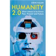 Humanity 2.0 What it Means to be Human Past, Present and Future
