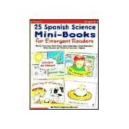 25 Spanish Science Mini-Books for Emergent Readers : Build Literacy with Easy and Adorable Reproducible Mini-Books on Favorite Science Topics
