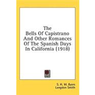 The Bells Of Capistrano And Other Romances Of The Spanish Days In California