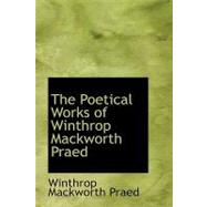 The Poetical Works of Winthrop Mackworth Praed