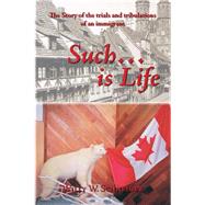 Such... Is Life: The Story of the Trials and Tribulations of an Immigrant